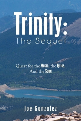 Trinity: the Sequel: Quest for the Music, the Lyrics, and the Song by Gonzalez, Joe