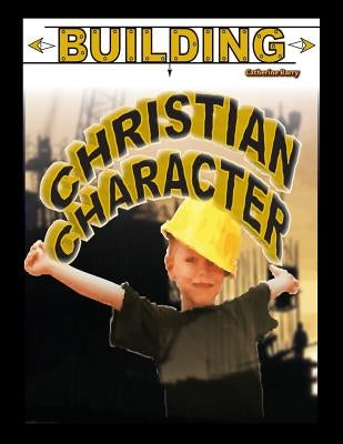Building Christian Character by Barry, Catherine