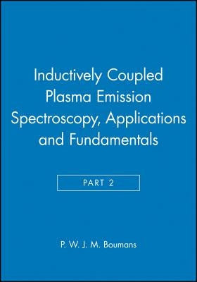 Inductively Coupled Plasma Emission Spectroscopy, Part 2: Applications and Fundamentals by Boumans, P. W. J. M.