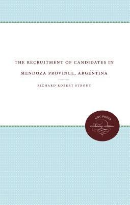 The Recruitment of Candidates in Mendoza Province, Argentina by Strout, Richard R.