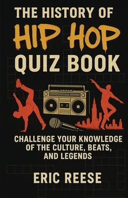 The History of Hip Hop: Quiz Book by Reese, Eric