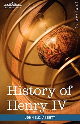 History of Henry IV, King of France and Navarre: Makers of History by Abbott, John Stevens Cabot