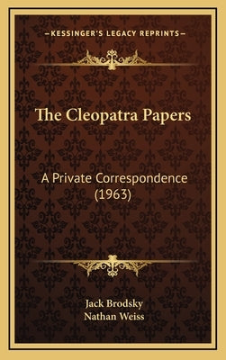 The Cleopatra Papers: A Private Correspondence (1963) by Brodsky, Jack