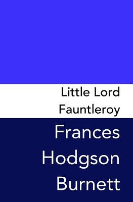 Little Lord Fauntleroy: Original and Unabridged by Hodgson Burnett, Frances