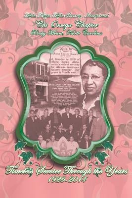 Alpha Kappa Alpha Sorority, Incorporated Chi Omega Chapter Timeless Service Through the Years 1925-2014 by Chi Omega