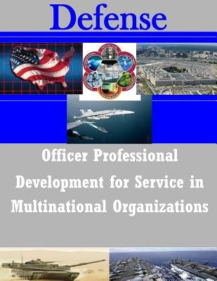Officer Professional Development for Service in Multinational Organizations by U. S. Army Command and General Staff Col