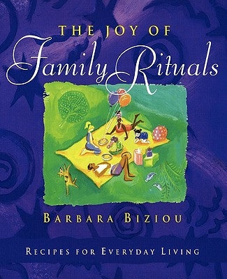 The Joy of Family Rituals: Recipes for Everyday Living by Biziou, Barbara