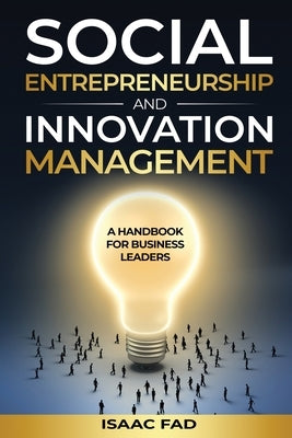 Social Entrepreneurship and Innovation Management: A Handbook for Business Leaders by Fad, Isaac