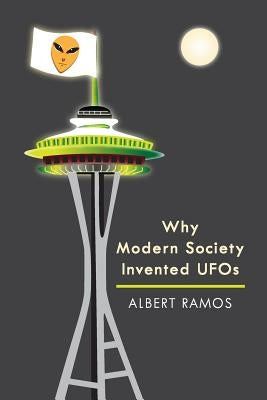 Why Modern Society Invented UFOs by Ramos, Albert