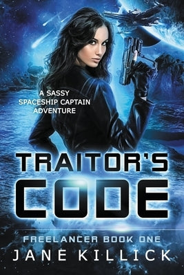 Traitor's Code: A Sassy Spaceship Captain Adventure by Killick, Jane