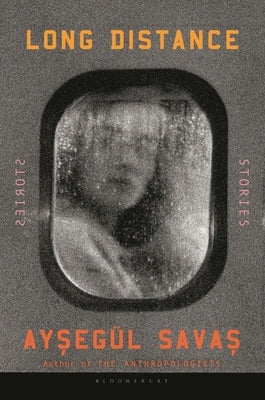 Long Distance: Stories by Savas, Ayseg?l