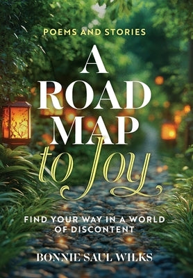 A Road Map to Joy: Find Your Way in a World of Discontent by Saul Wilks, Bonnie