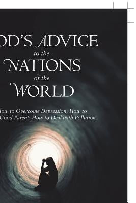 God'S Advice to the Nations of the World: How to Overcome Depression; How to Be a Good Parent; How to Deal with Pollution by Michael