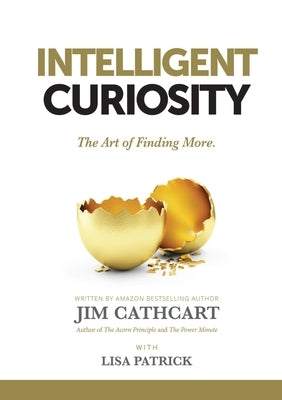 Intelligent Curiosity: The Art of Finding More by Cathcart, Jim