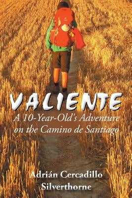 Valiente: A 10 Year-Old's Adventure on the Camino de Santiago by Silverthorne, Adrián Cercadillo