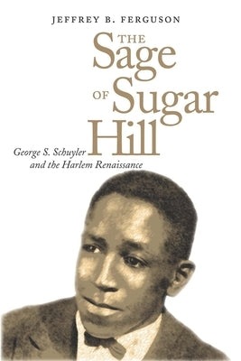 The Sage of Sugar Hill: George S. Schuyler and the Harlem Renaissance by Ferguson, Jeffrey