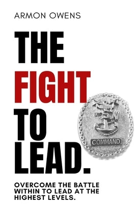 The Fight To Lead: Overcome The Battle Within To Lead At The Highest Levels by Owens, Armon Demario