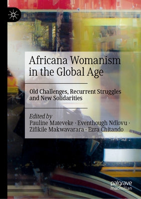 Africana Womanism in the Global Age: Old Challenges, Recurrent Struggles and New Solidarities by Mateveke, Pauline