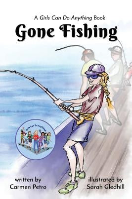 Gone Fishing: A Girls Can Do Anything Book by Petro, Carmen