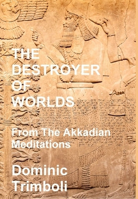 The Destroyer Of Worlds: From the Akkadian Meditations by Trimboli, Dominic