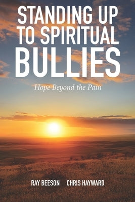Standing Up to Spiritual Bullies: Hope Beyond the Pain by Hayward, Chris