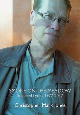 Smoke on the Meadow: Selected Lyrics 1977-2017 by Jones, Christopher Mark