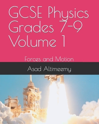 GCSE Physics Grades 7-9 Volume 1: Forces and Motion by Altimeemy, Asad