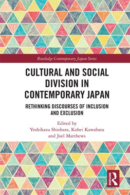 Cultural and Social Division in Contemporary Japan: Rethinking Discourses of Inclusion and Exclusion by Shiobara, Yoshikazu