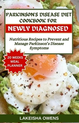 Parkinson's Disease Diet Cookbook Newly Diagnosed: Nutritious recipes to prevent and manage parkinson's disease symptoms by Owens, Lakeisha