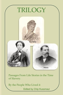 Trilogy: Passages From Life Stories in the Time of Slavery by Kussmaul, Chip
