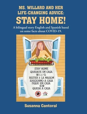 Ms. Willard and Her Life-Changing Advice: STAY HOME!: A bilingual story English and Spanish based on some facts about COVID-19. by Cantoral, Susanna