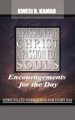 A Passion for Christ, a Passion for Souls by Kamau, Kwesi R.