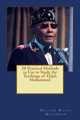 38 Practical Methods to Use to Study the Teachings of Elijah Muhammad by Muhammad, Willie