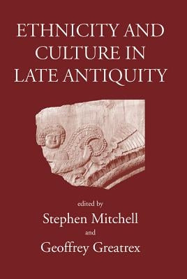 Ethnicity and Culture in Late Antiquity by Mitchell, Stephen