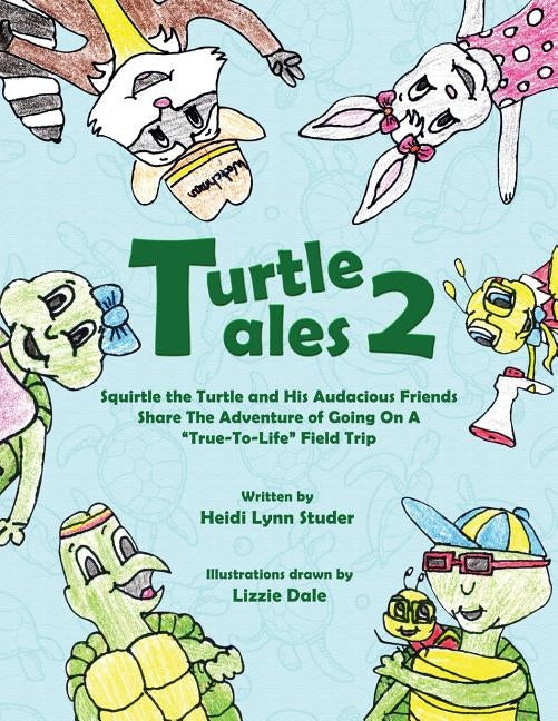 Turtle Tales 2: Squirtle the Turtle and His Audicious Friends Share the Adventure of Going on a True-to-Life Field Trip by Studer, Heidi Lynn