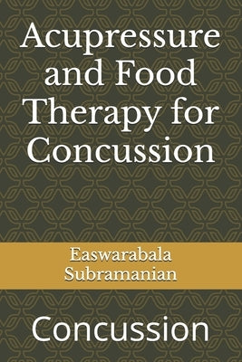 Acupressure and Food Therapy for Concussion: Concussion by Subramanian, Easwarabala