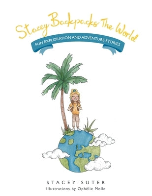 Stacey Backpacks the World: Fun Exploration and Adventure Stories by Suter, Stacey