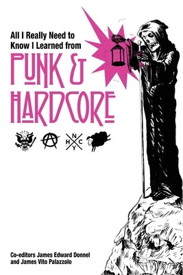 All I Really Need to Know I Learned from Punk & Hardcore by Palazzolo, James Vito