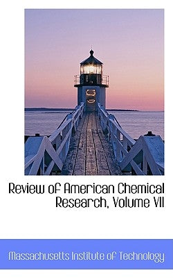 Review of American Chemical Research, Volume VII by Institute of Technology, Massachusetts