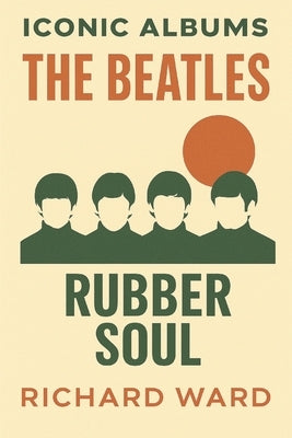 Iconic Albums: The Beatles - Rubber Soul by Ward, Richard