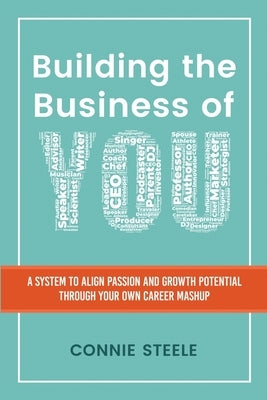 Building the Business of You: A System to Align Passion and Growth Potential through Your Own Career Mashup by Steele, Connie