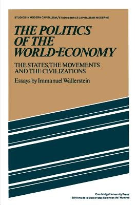 The Politics of the World-Economy: The States, the Movements, and the Civilizations by Wallerstein, Immanuel