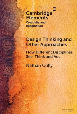 Design Thinking and Other Approaches: How Different Disciplines See, Think and ACT by Crilly, Nathan