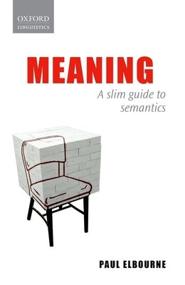 Meaning: A Slim Guide to Semantics by Elbourne, Paul