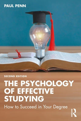 The Psychology of Effective Studying: How to Succeed in Your Degree by Penn, Paul