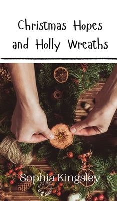 Christmas Hopes and Holly Wreaths by Kingsley, Sophia