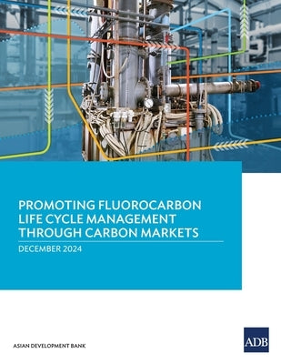 Promoting Fluorocarbon Life Cycle Management Through Carbon Markets by Asian Development Bank