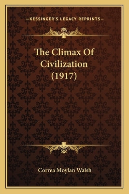 The Climax Of Civilization (1917) by Walsh, Correa Moylan
