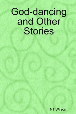 God-dancing and Other Stories by Wilson, Nt
