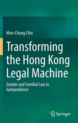 Transforming the Hong Kong Legal Machine: Gender and Familial Law in Jurisprudence by Man-Chung, Chiu